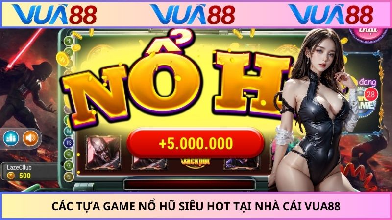 Các tựa game nổ hũ siêu hot tại nhà cái VUA88