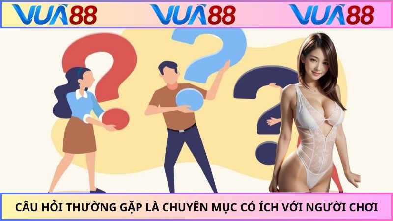 Câu hỏi thường gặp là chuyên mục có ích với người chơi