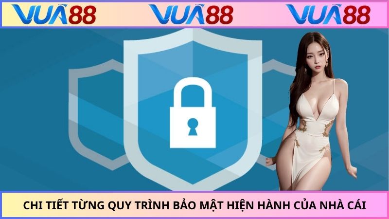Chi tiết từng quy trình bảo mật hiện hành của nhà cái