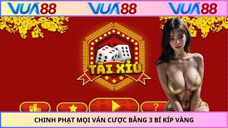Chinh phạt mọi ván cược bằng 3 bí kíp vàng