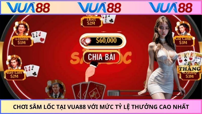 Chơi sâm lốc tại VUA88 với mức tỷ lệ thưởng cao nhất