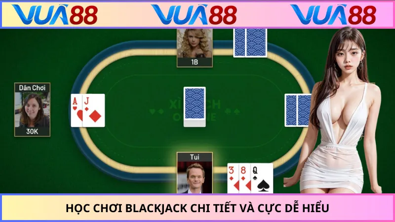 Học chơi blackjack chi tiết và cực dễ hiểu