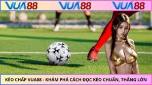 Kèo Chấp VUA88 - Khám Phá Cách Đọc Kèo Chuẩn, Thắng Lớn