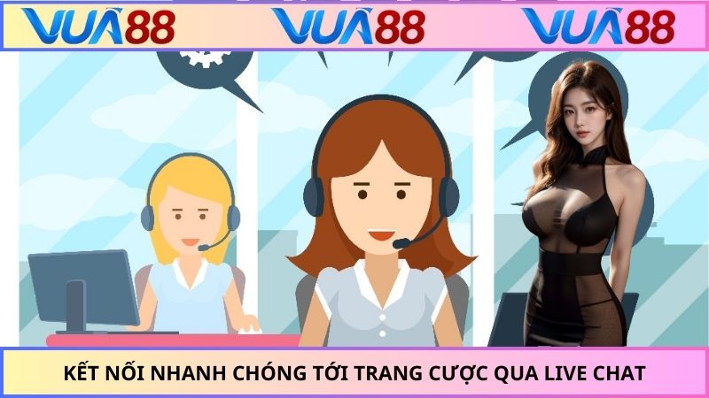 Kết nối nhanh chóng tới trang cược qua Live Chat