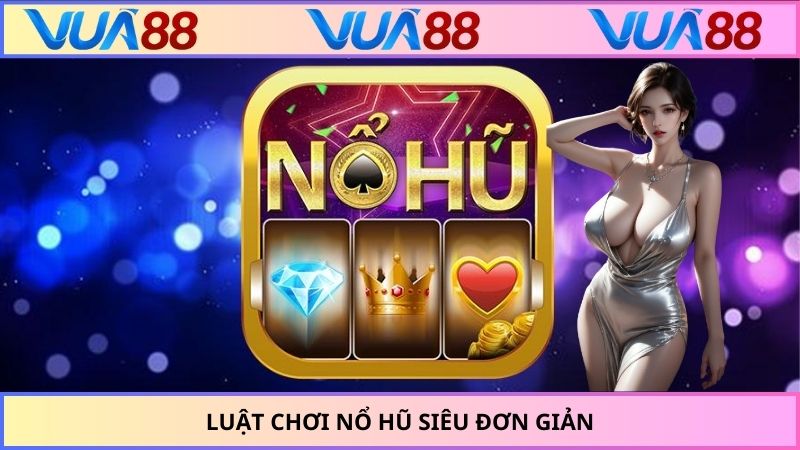 Luật chơi nổ hũ siêu đơn giản