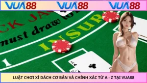 Luật Chơi Xì Dách Cơ Bản Và Chính Xác Từ A - Z Tại VUA88