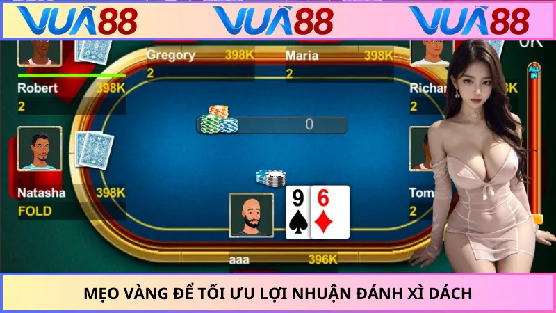 Mẹo vàng để tối ưu lợi nhuận đánh xì dách