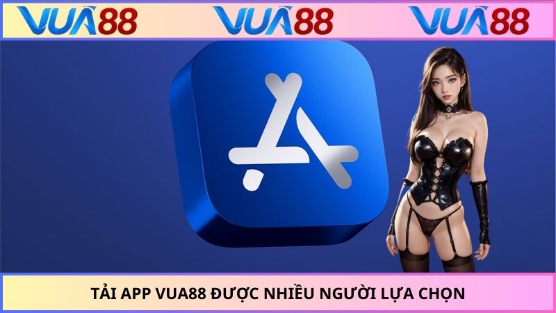 Tải app VUA88 được nhiều người lựa chọn