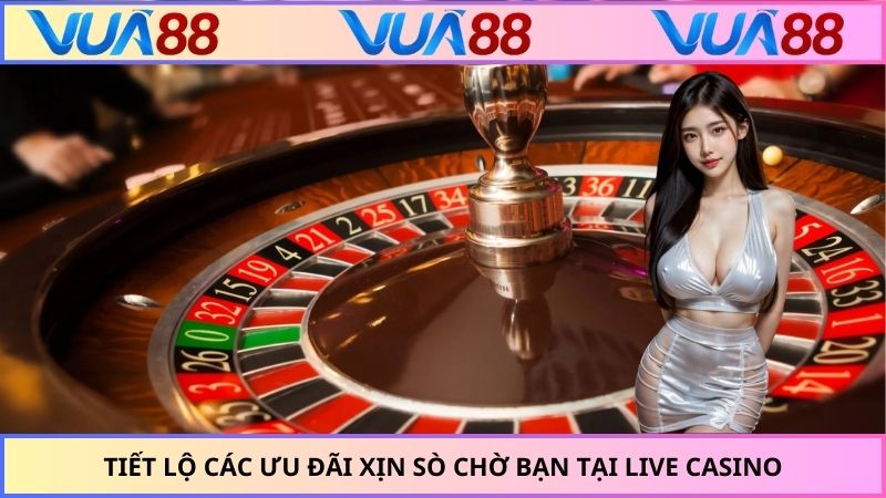 Tiết lộ các ưu đãi xịn sò chờ bạn tại live casino