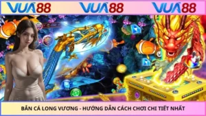 Bắn Cá Long Vương - Hướng Dẫn Cách Chơi Chi Tiết Nhất