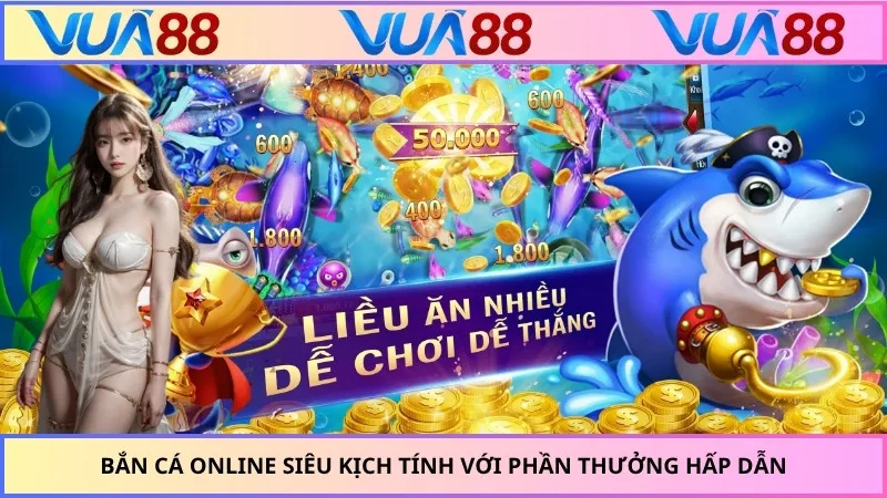 Bắn cá online siêu kịch tính với phần thưởng hấp dẫn