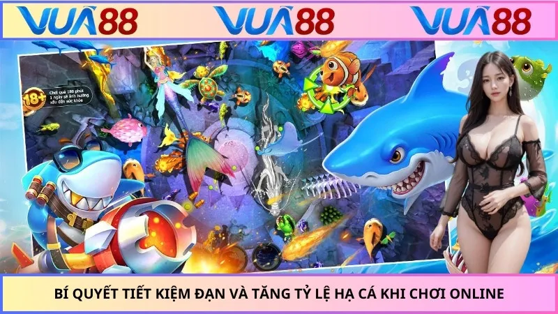 Bí quyết tiết kiệm đạn và tăng tỷ lệ hạ cá khi chơi online