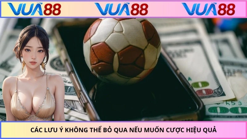 Các lưu ý không thể bỏ qua nếu muốn cược hiệu quả