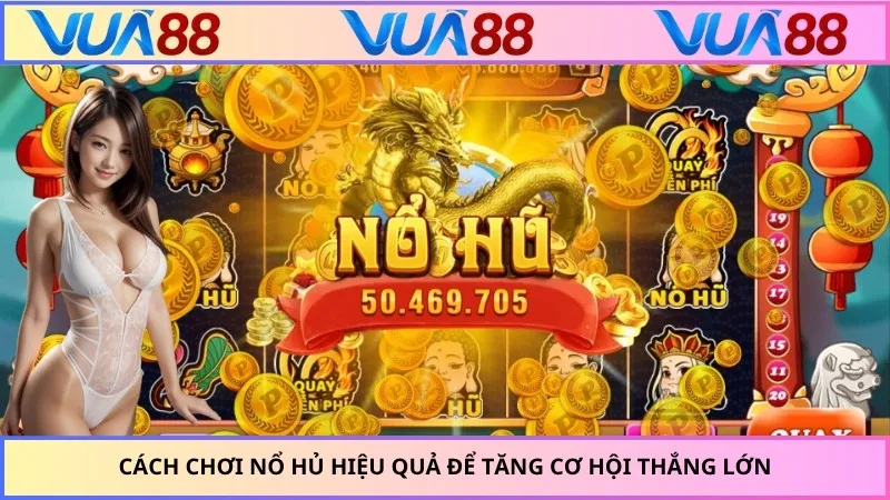 Cách chơi nổ hủ hiệu quả để tăng cơ hội thắng lớn