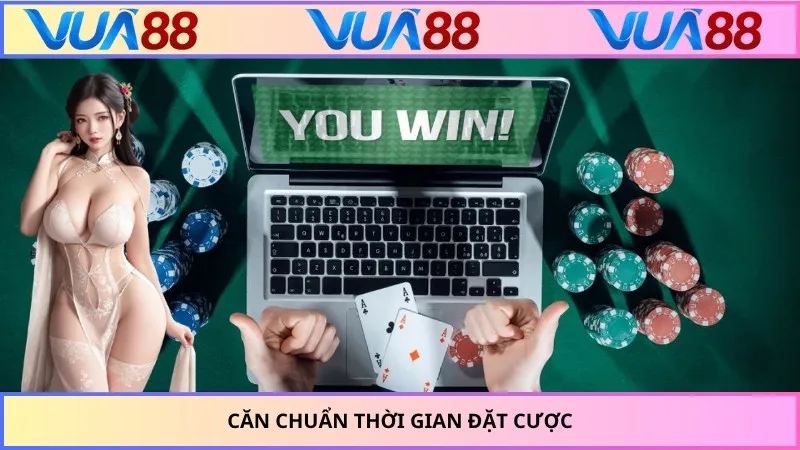Căn chuẩn thời gian đặt cược