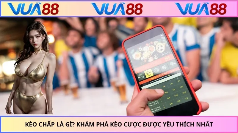 Kèo Chấp Là Gì? Khám Phá Kèo Cược Được Yêu Thích Nhất