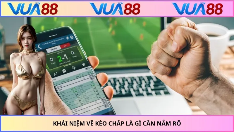 Khái niệm về kèo chấp là gì cần nắm rõ
