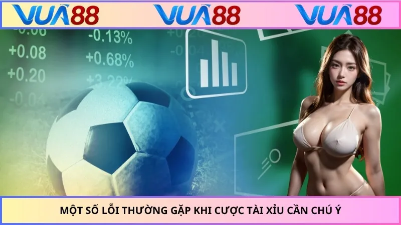 Một số lỗi thường gặp khi cược tài xỉu cần chú ý