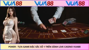 Poker - Tựa Game Đặc Sắc Số 1 Trên Sảnh Live Casino VUA88
