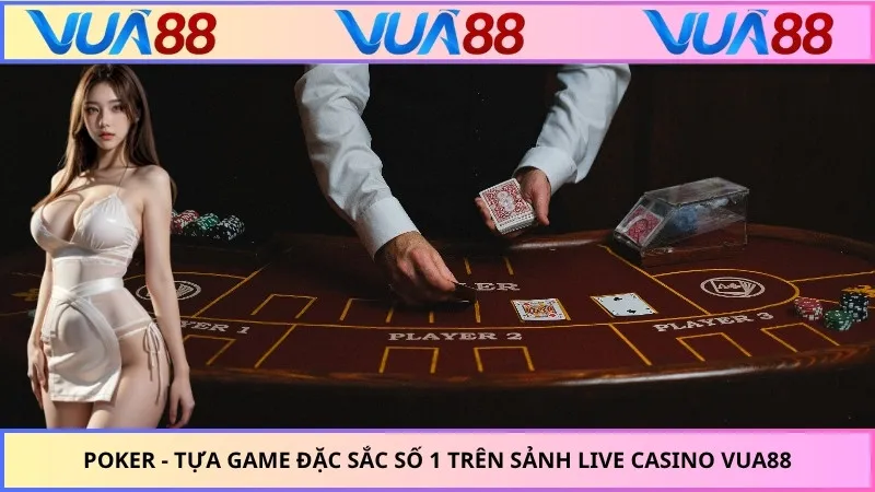 Poker - Tựa Game Đặc Sắc Số 1 Trên Sảnh Live Casino VUA88