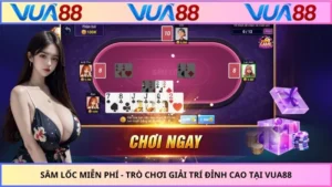 Sâm Lốc Miễn Phí - Trò Chơi Giải Trí Đỉnh Cao Tại VUA88
