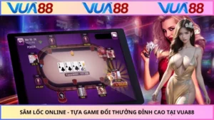 Sâm Lốc Online - Tựa Game Đổi Thưởng Đỉnh Cao Tại VUA88