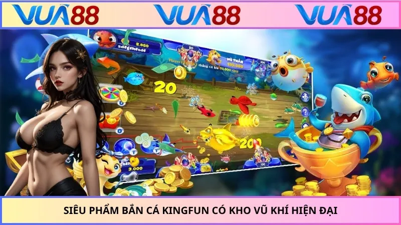 Siêu phẩm bắn cá KINGFUN có kho vũ khí hiện đại