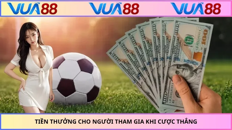 Tiền thưởng cho người tham gia khi cược thắng