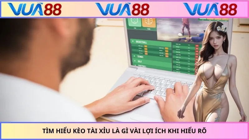 Tìm hiểu kèo tài xỉu là gì vài lợi ích khi hiểu rõ