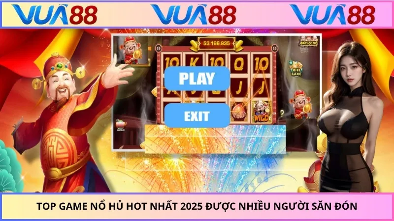 Top game nổ hủ hot nhất 2025 được nhiều người săn đón