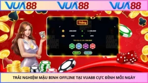 Trải Nghiệm Mậu Binh Offline Tại VUA88 Cực Đỉnh Mỗi Ngày